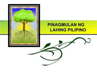 PINAGMULAN NG 		    LAHING PILIPINO		 