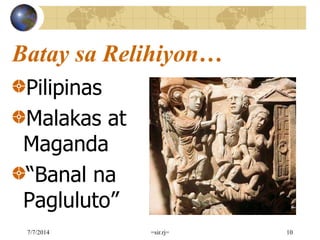 Batay sa Relihiyon…
Pilipinas
Malakas at
Maganda
“Banal na
Pagluluto”
7/7/2014 =sir.rj= 10
 