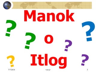 Manok
o
Itlog7/7/2014 =sir.rj= 3
 
