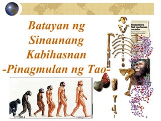 Batayan ng
Sinaunang
Kabihasnan
-Pinagmulan ng Tao-
7/7/2014 =sir.rj= 4
 