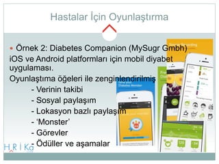 Hastalar İçin Oyunlaştırma 
 Örnek 2: Diabetes Companion (MySugr Gmbh) 
iOS ve Android platformları için mobil diyabet 
u...