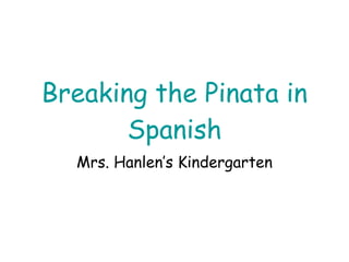 Breaking the Pinata in Spanish Mrs. Hanlen’s Kindergarten 
