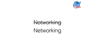 Networking
Notworking
 