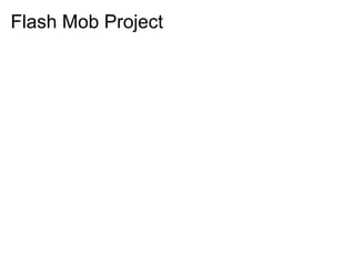 Flash Mob Project
 