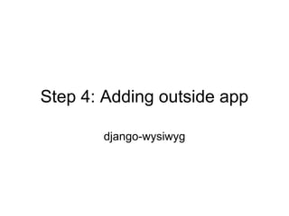 Step 4: Adding outside app

       django-wysiwyg
 