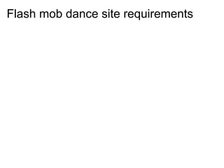 Flash mob dance site requirements
 