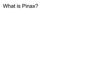 What is Pinax?
 