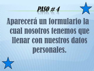 PASO # 4
Aparecerá un formulario la
 cual nosotros tenemos que
  llenar con nuestros datos
         personales.
 