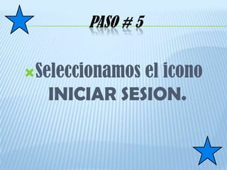 PASO # 5


Seleccionamos
             el icono
  INICIAR SESION.
 