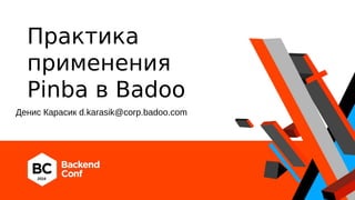 Практика
применения
Pinba в Badoo
Денис Карасик d.karasik@corp.badoo.com
 