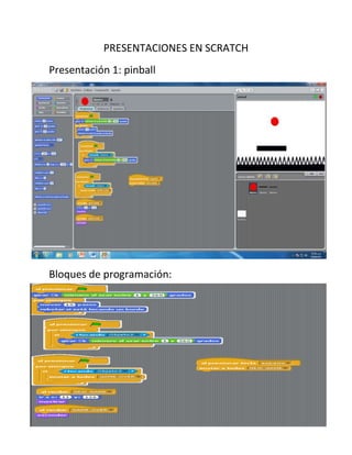PRESENTACIONES EN SCRATCH
Presentación 1: pinball




Bloques de programación:
 