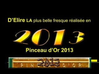 D’Elire LA plus belle fresque réalisée en

Pinceau d’Or 2013

 