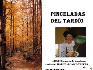 PINCELADAS
DEL TARDÍO
..TINUCO… poeta de Somahoz..
..música.. BALET el CASCANUECES
de
 
