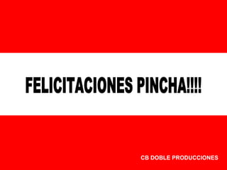 FELICITACIONES PINCHA!!!! CB DOBLE PRODUCCIONES 
