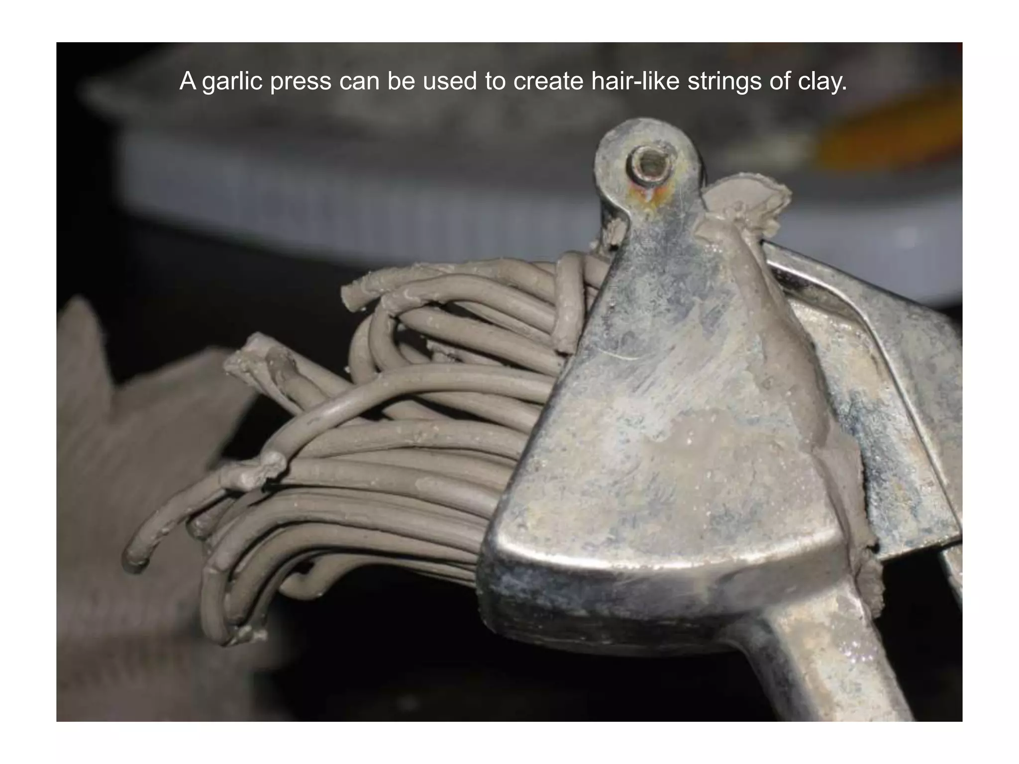 A garlic press can be used to create hair-like strings of clay.