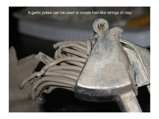 A garlic press can be used to create hair-like strings of clay.