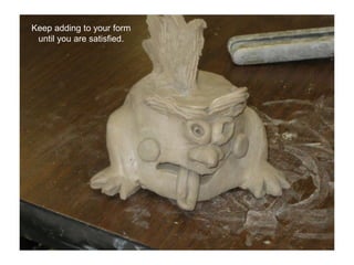 Keep adding to your formuntil you are satisfied. 