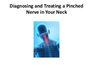 Diagnosing and Treating a Pinched
       Nerve in Your Neck
 