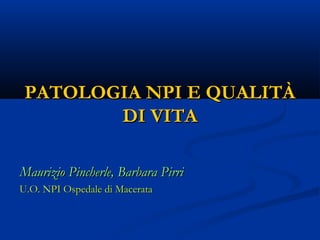 PATOLOGIA NPI E QUALITÀ
        DI VITA

Maurizio Pincherle, Barbara Pirri
U.O. NPI Ospedale di Macerata
 