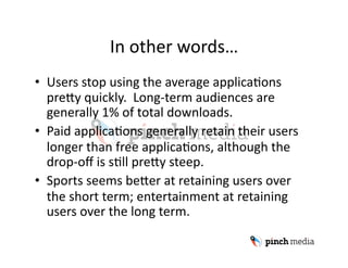 In other words… 
•  Users stop using the average applicaUons 
   prely quickly.  Long‐term audiences are 
   generally 1% ...