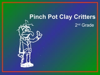 Pinch Pot Clay Critters
2nd Grade

 