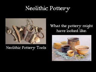Neolithic Pottery

                          What the pottery might
                            have looked like:



Neolithic Pottery Tools
 