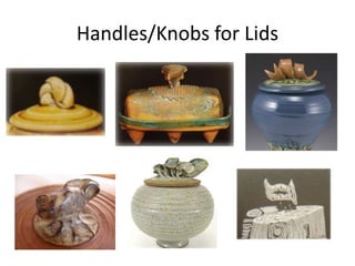 Handles/Knobs for Lids
 