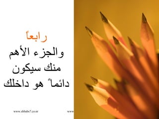 رابعاً والجزء ا لأ هم منك سيكون دائما ً  هو داخلك 