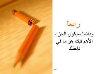 رابعاً   ودائما سيكون الجزء ا لأ هم فيك هو ما في داخلك 