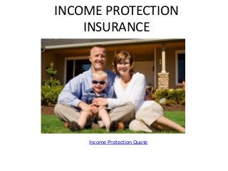 INCOME PROTECTION
INSURANCE
Income Protection Quote
 