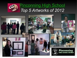 Pinconning High School
Top 5 Artworks of 2012
 