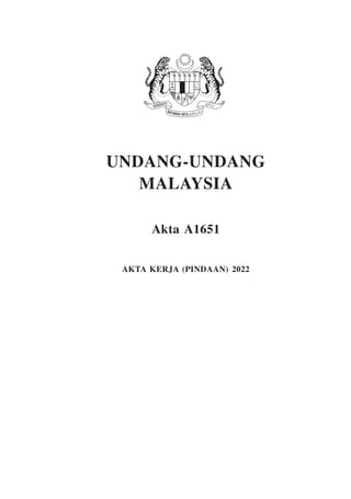 Kerja (Pindaan) 1
UNDANG-UNDANG
MALAYSIA
Akta A1651
AKTA KERJA (PINDAAN) 2022
 