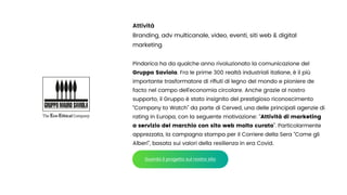 Attività


Branding, adv multicanale, video, eventi, siti web & digital
marketing


Pindarica ha da qualche anno rivoluzionato la comunicazione del
Gruppo Saviola. Fra le prime 300 realtà industriali italiane, è il più
importante trasformatore di ri
fi
uti di legno del mondo e pioniere de
facto nel campo dell’economia circolare. Anche grazie al nostro
supporto, il Gruppo è stato insignito del prestigioso riconoscimento
“Company to Watch” da parte di Cerved, una delle principali agenzie di
rating in Europa, con la seguente motivazione: “Attività di marketing
a servizio del marchio con sito web molto curato”. Particolarmente
apprezzata, la campagna stampa per il Corriere della Sera “Come gli
Alberi”, basata sui valori della resilienza in era Covid.
Guarda il progetto sul nostro sito
 