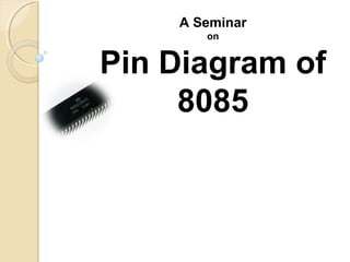 A Seminar
on
Pin Diagram of
8085
 