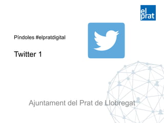 Píndoles #elpratdigital
Twitter 1
Ajuntament del Prat de Llobregat
 