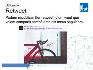Utilització
Retweet
Podem republicar (fer retweet) d’un tweet que
volem compartir també amb els meus seguidors
 