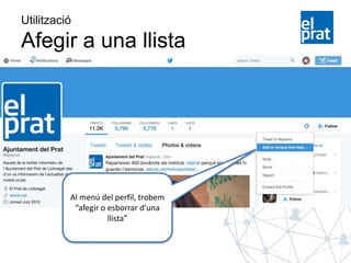 Utilització
Afegir a una llista
Al menú del perfil, trobem
“afegir o esborrar d’una
llista”
 