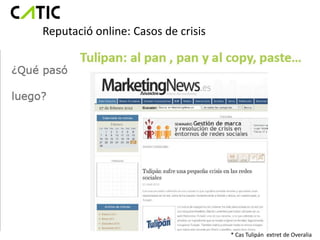 Reputació online: Casos de crisis




                                    * Cas Tulipán extret de Overalia
 