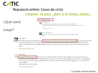Reputació online: Casos de crisis




                                    * Cas Tulipán extret de Overalia
 
