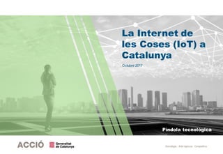 Estratègia i Intel·ligència Competitiva
Píndola tecnològica
La Internet de
les Coses (IoT) a
Catalunya
Octubre 2017
 