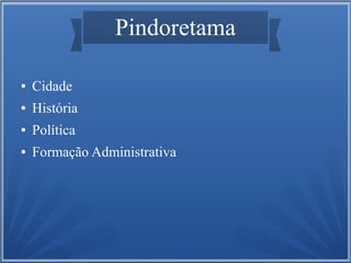 Pindoretama
●

Cidade

●

História

●

Política

●

Formação Administrativa

 