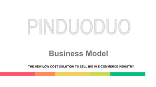 Business Model
THE NEW LOW COST SOLUTION TO SELL BIG IN E-COMMERCE INDUSTRY
 