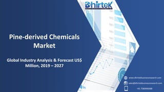 www.dhirtekbusinessresearch.com
sales@dhirtekbusinessresearch.com
+91 7580990088
Pine-derived Chemicals
Market
Global Industry Analysis & Forecast US$
Million, 2019 – 2027
 