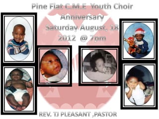 Pine Flat C.M.E  Youth Choir Anniversary Saturday August, 18 2012  @ 7pm 