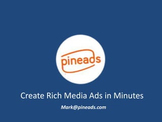 Create Rich Media Ads in Minutes
Mark@pineads.com

 