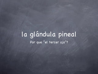 la glándula pineal ,[object Object]