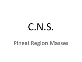 C.N.S.
Pineal Region Masses
 