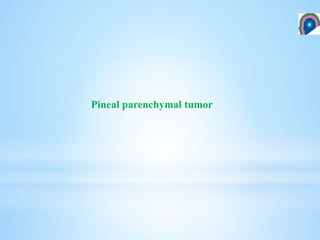 Pineal parenchymal tumor
 