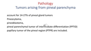 Pathology
Teratomas
more often occur in children under 10 years of age.
The most common location is the
pineal region, but...