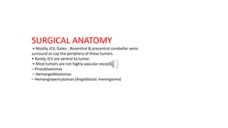 OPERATIVE
INFRATENTORIAL SUPRACEREBELLAR
• COMPLICATIONS
– Risks of sitting position
– Limited upgaze & convergence
– Atax...